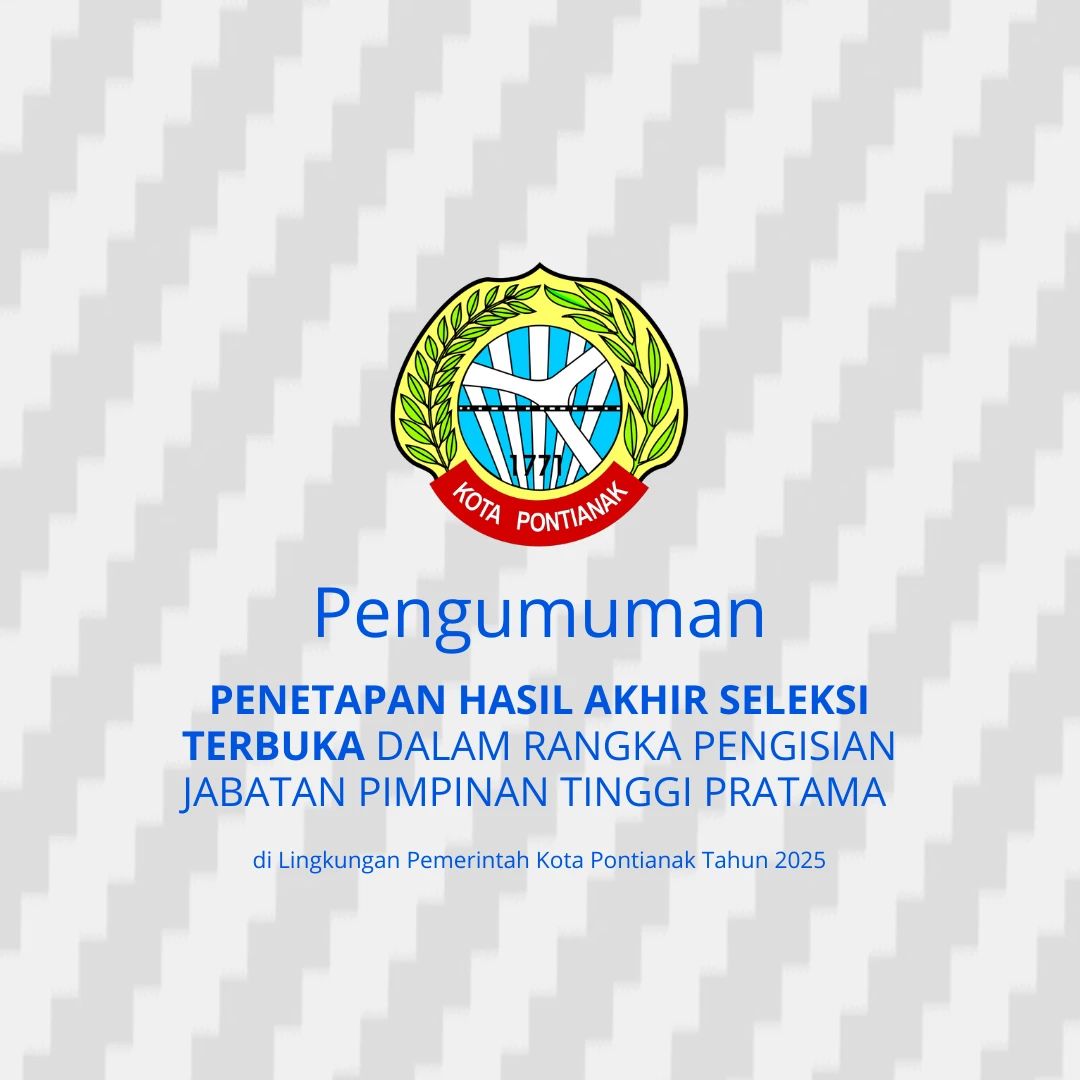 Penetapan Hasil Akhir Seleksi Terbuka dalam Rangka Pengisian Jabatan Pimpinan Tinggi Pratama di Lingkungan Pemerintah Kota Pontianak Tahun 2025